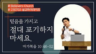 빌리버스교회 설교 하이라이트 230702ㅣ믿음을 가지고 절대 포기하지 마세요ㅣ마가복음 104652ㅣ윤철홍 목사 [upl. by Ahsinyd418]