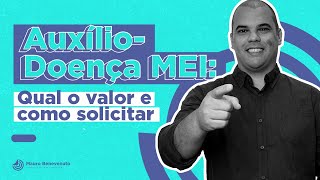 AUXÍLIO DOENÇA DO MEI COMO SOLICITAR E É O VALOR [upl. by Eirot]