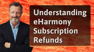 Understanding eHarmony Subscription Refunds [upl. by Neely]