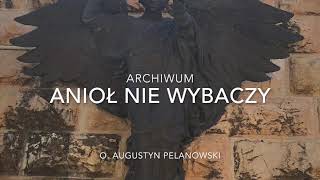 Anioł nie wybaczy Archiwum o Augustyn Pelanowski [upl. by Imotih212]