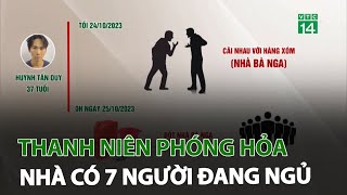 Thanh niên phóng hỏa nhà có 7 người đang ngủ  VTC14 [upl. by Valentina]