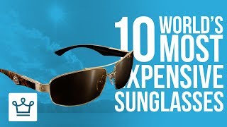 Top 10 Most Expensive Sunglasses In The World [upl. by Oiramrej]