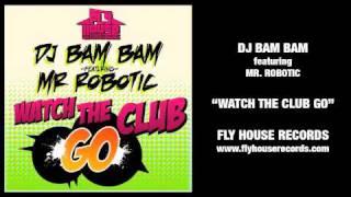 DJ Bam Bam feat Mr Robotic  Watch The Club Go [upl. by Ydnor825]