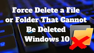 Force Delete a File That Cannot Be Deleted Windows 10 [upl. by Crin947]