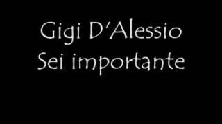 Gigi DAlessio Sei importante [upl. by Eusassilem809]