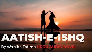 AatisheIshq Novel by Wahiba Fatima  Part 1  UrduHindi Audio Novel  Eid Special [upl. by Idnahk]