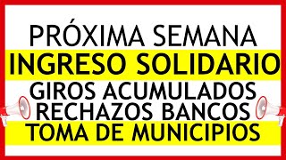 Próxima Semana Ingreso solidario Giros Acumulados Rechazos Bancos y Toma de Municipios  Atención [upl. by Dela569]