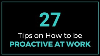 27 Tips on How to be Proactive at Work [upl. by Oribelle]