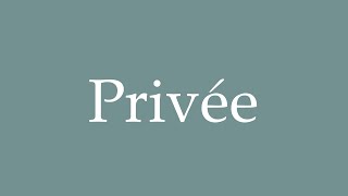 How to Pronounce Privée Private Correctly in French [upl. by Zarla]