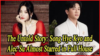 The Untold Story Song Hye Kyo and Alec Su Almost Starred in Full House [upl. by Curtis725]