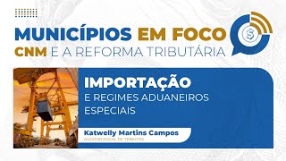 Municípios em Foco  Episódio 4 Importação e Regimes Aduaneiros Especiais [upl. by Ailatan90]