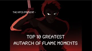 The Top 10 Greatest Autarch of Flame Moments [upl. by Bui746]