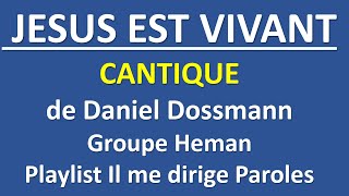 4 JESUS EST VIVANT Cantique de Daniel Dossmann Groupe Heman Playlist IL ME DIRIGE PAROLES [upl. by Oaoj387]