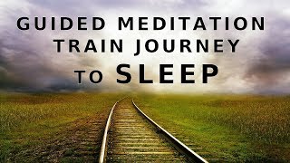 Guided meditation sleep  A Guided Train journey to sleep stress relief and deep relaxation [upl. by Alain886]