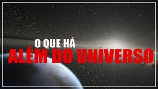 O QUE HÁ ALÉM DO UNIVERSO [upl. by Anitsugua]