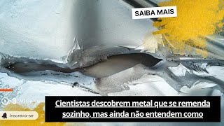 🟢Cientistas descobrem metal que se remenda sozinho mas ainda não entendem como [upl. by Quent]