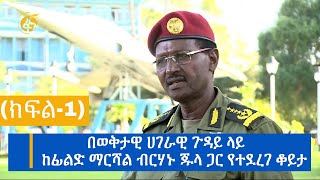 በወቅታዊ ሀገራዊ ጉዳይ ላይ ከፊልድ ማርሻል ብርሃኑ ጁላ ጋር የተደረገ ቆይታ ክፍል1 [upl. by Melly]