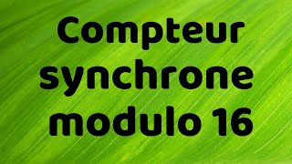 Logique séquentielle 5 compteur synchrone modulo 16 [upl. by Harad]