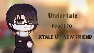 Undertale react to XTALE 0  NEW FRIEND [upl. by Bibbie144]