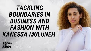 Episode 8  Kanessa Muluneh Tackling Boundaries in Business and Fashion [upl. by Millicent]