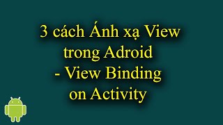 3 cách ánh xạ View trong Android  View Binding in Activity  View Binding amp Data Binding  1 [upl. by Eisor]