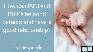 How can an ISFJ and an INFP have a good relationship and be good parents  CS Joseph Responds [upl. by Ramon235]