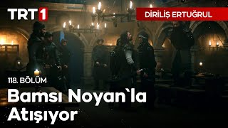 Diriliş Ertuğrul 118 Bölüm  Bamsı Noyanla Atışıyor [upl. by Knick]