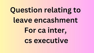 question relating to leave encashment for ca inter cs executive leaveencashment [upl. by Mcclish]