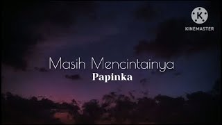 Masih Mencintainya  Papinka lirik [upl. by Eldreeda230]