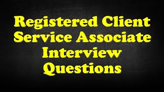 Registered Client Service Associate Interview Questions [upl. by Attenaz591]