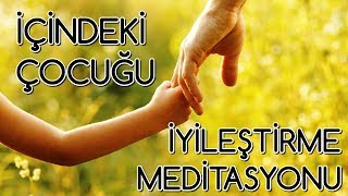 İçindeki Çocuğu İyileştirme Meditasyonu [upl. by Sibley]