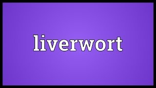 Liverwort Meaning [upl. by Eiramanitsirhc]