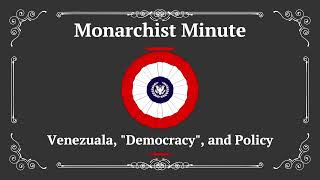 Monarchist Minute Episode 134 Venezuela quotDemocracyquot and Policy [upl. by Auoz]