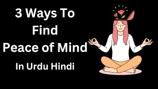 3 Ways To Find Peace of Mind in Urdu Hindi [upl. by Westbrook]