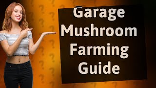 How Can I Start a Mushroom Farm in My Garage [upl. by Hodge225]