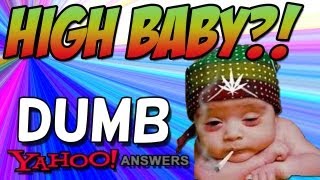 Dumb Yahoo Answers  High Baby [upl. by Parrie]