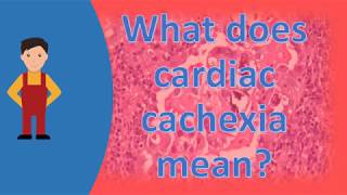 What does cardiac cachexia mean  ASK it from Health FAQS [upl. by Akimas]