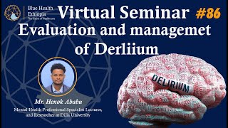 Evaluation and Management of Delirium  By Mr Henok Ababu  Blue Health Ethiopia  Virtual Seminar [upl. by Derf]