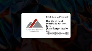 Der kluge baut sein Haus auf den Fels Familiengottesdienst  CGA Audio Podcast [upl. by Hsotnas]