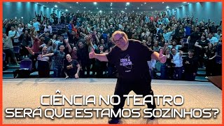 CIÊNCIA NO TEATRO  SERÁ QUE ESTAMOS SOZINHOS [upl. by Trefor]