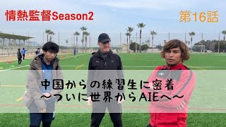 情熱監督Season２ 第１６話 【中国からの練習生に密着】 〜ついに世界からAIEへ〜 [upl. by Arenat579]