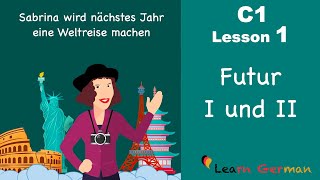 C1  Lesson 1  Futur I und II  Future Tense amp Future Perfect Tense in German  Learn German [upl. by Evvy]