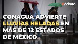 Conagua advierte LLUVIAS HELADAS en más de 12 estados de México [upl. by Mcclain]