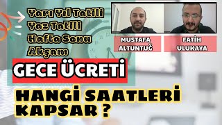 GECE ÜCRETİ hangi saatleri kapsar yaz tatili ve yarıyıl tatili gece ücreti olarak ödenir mi [upl. by Aneela538]