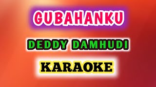 GUBAHANKU  DEDDY DAMHUDI  KARAOKE Lagu Nostalgia  Lirik Lagu [upl. by Octave]