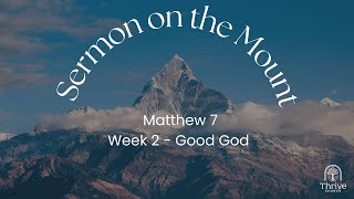 Sermon on the Mount  Matthew 7  Week 2  Good God [upl. by Naired653]