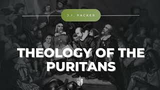 Theology of the Puritans  JI Packer  The Good Fight Part 1 [upl. by Allana]