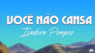 Isadora Pompeo  Você Não Cansa Letra [upl. by Anilem]