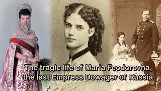 The tragic life of Maria Feodorovna the last Empress Dowager of Russia [upl. by Sarson491]