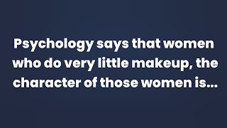 Psychology says that women who do very little makeup the character of those women is [upl. by Aihseuqal]